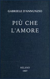 Più che l'amore: Tragedia moderna
Preceduta da un discorso e accresciuta d'un preludio d'un intermezzo e d'un esodio.