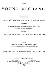 The Young Mechanic
Containing directions for the use of all kinds of tools, and for the construction of steam engines and mechanical models, including the art of turning in wood and metal