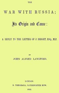 The War with Russia; Its Origin and Cause
A Reply to the Letter of J. Bright, Esq., M.P.