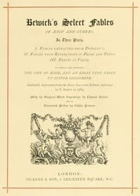 Bewick's Select Fables of Æsop and others.
In three parts. 1. Fables extracted from Dodsley's. 2. Fables with reflections in prose and verse. 3. Fables in verse.