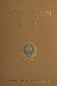 A Diary from Dixie
As written by Mary Boykin Chesnut, wife of James Chesnut, Jr., United States Senator from South Carolina, 1859-1861, and afterward an Aide to Jefferson Davis and a Brigadier-General in the Confederate Army book cover