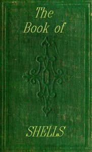 The Book of Shells
Containing the Classes Mollusca, Conchifera, Cirrhipeda, Annulata, and Crustacea