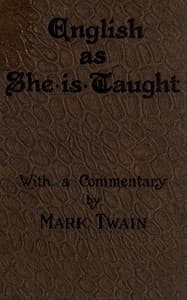 English as She is Taught
Being Genuine Answers to Examination Questions in Our Public Schools