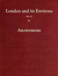 London and Its Environs Described, vol. 6 (of 6)
Containing an Account of Whatever is Most Remarkable for Grandeur, Elegance, Curiosity or Use, in the City and in the Country Twenty Miles Round It