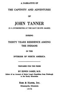 A Narrative of the Captivity and Adventures of John Tanner (U.S. Interpreter at the Saut de Ste. Marie)
During Thirty Years Residence among the Indians in the Interior of North America