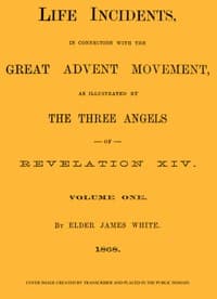Life Incidents, in Connection with the Great Advent Movement, as Illustrated by the Three Angels of Revelation XIV (Volume 1)