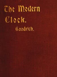 The Modern Clock
A Study of Time Keeping Mechanism; Its Construction, Regulation and Repair