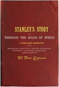 Stanley's Story; Or, Through the Wilds of Africa
A Thrilling Narrative of His Remarkable Adventures, Terrible Experiences, Wonderful Discoveries and Amazing Achievements in the Dark Continent