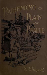 Pathfinding on Plain and Prairie
Stirring Scenes of Life in the Canadian North-west