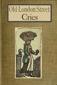 Old London Street Cries and the Cries of To-day
With Heaps of Quaint Cuts Including Hand-coloured Frontispiece