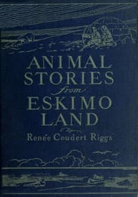 Animal Stories from Eskimo Land
Adapted from the Original Eskimo Stories Collected by Dr. Daniel S. Neuman