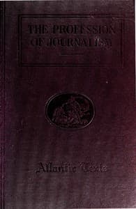 The Profession of Journalism
A Collection of Articles on Newspaper Editing and Publishing, Taken From the Atlantic Monthly