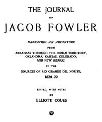 The Journal of Jacob Fowler
Narrating an Adventure from Arkansas Through the Indian
Territory, Oklahoma, Kansas, Colorado, and New Mexico, to
the Sources of Rio Grande del Norte, 1821-22