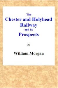 The Chester and Holyhead Railway and Its Prospects