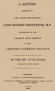 A letter addressed to the Right Honourable Lord Robert Grosvenor, M.P.
explanatory of the object and design of the Chester Cambrian Society