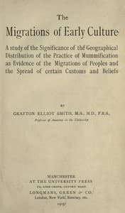 The migrations of early culture
A study of the significance of the geographical distribution of the practice of mummification as evidence of the migrations of peoples and the spread of certain customs and beliefs