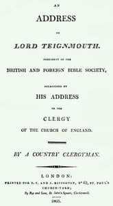 An Address to Lord Teignmouth, president of the British and Foreign Bible Society, occasioned by his address to the clergy of the Church of England