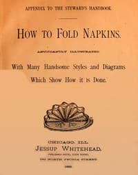 How to Fold Napkins
Abundantly Illustrated with Many Handsome Styles and Diagrams Which Show How It is Done