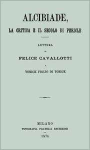 Alcibiade, la critica e il secolo di Pericle
lettera di Felice Cavallotti a Yorick figlio di Yorick