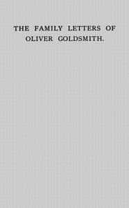 The Family Letters of Oliver Goldsmith
A Paper Read Before the Bibliographical Society, October 15th, 1917