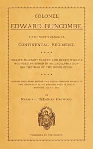 Colonel Edward Buncombe, Fifth North Carolina Continental Regiment
His Life, Military Careeer, and Death While a Wounded Prisoner in Philadelphia During the War of the Revolution