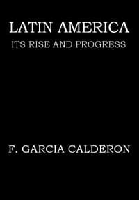 Latin America: Its Rise and Progress book cover