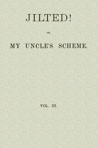 Jilted! Or, My Uncle's Scheme, Volume 3