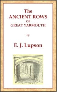 The Ancient Rows of Great Yarmouth
Their names, why so constructed, and what visitors have written about them, also a descriptive sketch of Yarmouth Beach