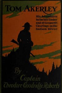 Tom Akerley
His Adventures in the Tall Timber and at Gaspard's Clearing on the Indian River