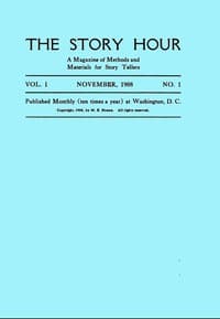 The Story Hour, Vol. I, No. 1, November, 1908
A Magazine of Methods and Materials for Story Tellers
