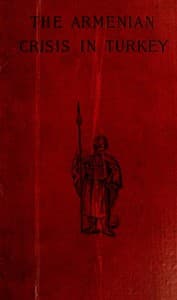 The Armenian Crisis in Turkey
The Massacre of 1894, Its Antecedents and Significance, With a Consideration of Some of the Factors Which Enter Into the Solution of This Phase of the Eastern Question