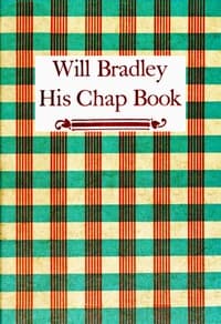 Will Bradley, His Chap Book
An account, in the words of the dean of American typographers, of his graphic arts adventures ...