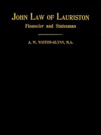 John Law of Lauriston
Financier and Statesman, Founder of the Bank of France, Originator of the Mississippi Scheme, Etc.
