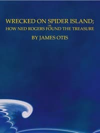 Wrecked on Spider Island; Or, How Ned Rogers Found the Treasure book cover