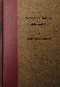 The New York Tombs Inside and Out!
Scenes and Reminiscences Coming Down to the Present. A Story Stranger Than Fiction, with an Historic Account of America's Most Famous Prison.