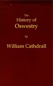 The History of Oswestry
Comprising the British, Saxon, Norman, and English eras; the topography of the borough; and its ecclesiastical and civic history; with notices of botany, geology, statistics, angling, and biography: to which are added sketches of the environs