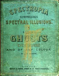 Spectropia; or, Surprising Spectral Illusions
Showing Ghosts Everywhere, and of Any Colour