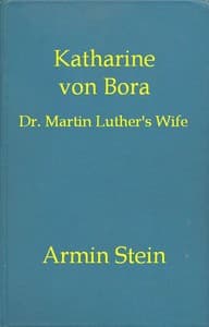 Katharine von Bora: Dr. Martin Luther's Wife