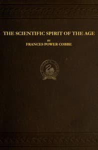 The Scientific Spirit of the Age, and Other Pleas and Discussions