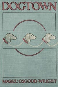 Dogtown
Being Some Chapters from the Annals of the Waddles Family Set Down in the Language of Housepeople