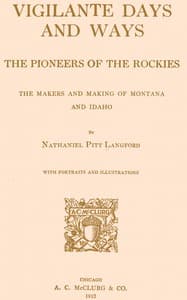 Vigilante Days and Ways
The pioneers of the Rockies; the makers and making of Montana and Idaho