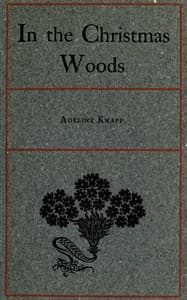 In the Christmas Woods
Being the introductory essay of a series on observations of nature through the year