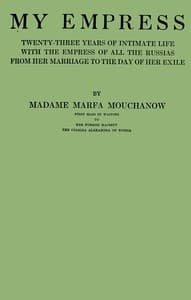 My empress; twenty-three years of intimate life with the empress of all the Russias from her marriage to the day of her exile