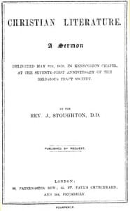 Christian Literature
a sermon delivered May 8th, 1870, in Kensington Chapel, at the seventy-first anniversary of the Religious Tract Society