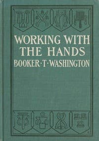 Working With the Hands
Being a Sequel to "Up from Slavery," Covering the Author's Experiences in Industrial Training at Tuskegee