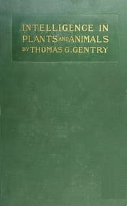 Intelligence in Plants and Animals
Being a New Edition of the Author's Privately Issued "Soul and Immortality."