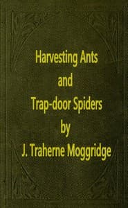Harvesting Ants and Trap-Door Spiders
Notes and Observations on Their Habits and Dwellings book cover