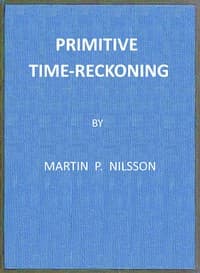Primitive Time-reckoning
A study in the origins and first development of the art of counting time among the primitive and early culture peoples book cover