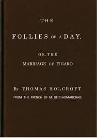 The Follies of a Day; or, The Marriage of Figaro
A comedy, as it is now performing at the Theatre-Royal, Covent-Garden. From the French of M. de Beaumarchais