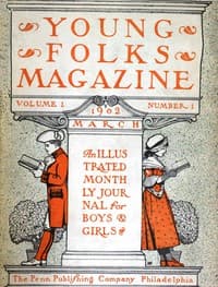 Young Folks Magazine, Vol. I, No. 1, March 1902
An Illustrated Monthly Journal for Boys & Girls